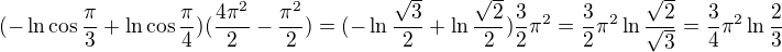 $(-\ln \cos \frac {\pi}{3}+\ln \cos \frac {\pi}{4})(\frac {4\pi ^2}{2}- \frac {\pi^2}{2})=(-\ln \frac {\sqrt{3}}{2} + \ln \frac {\sqrt{2}}{2})\frac 32 \pi^2 = \frac 32 \pi^2 \ln \frac {\sqrt{2}}{\sqrt{3}}=\frac 34 \pi^2 \ln \frac 23$