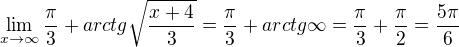 $\lim_{x\to\infty } \frac{\pi }{3}+arctg\sqrt{\frac{x+4}{3}} = \frac{\pi }{3}+ arctg\infty = \frac{\pi }{3}+\frac{\pi }{2}=\frac{5\pi }{6}$