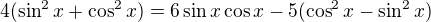 $4(\sin ^2x+\cos ^2x)=6\sin x\cos x-5(\cos ^2x-\sin ^2x)$