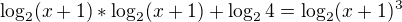 $\log_{2}(x+1)*\log_{2}(x+1)+\log_{2}4=\log_{2}(x+1)^{3}$