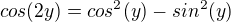 $cos(2y)=cos^2(y)-sin^2(y)$