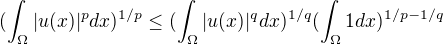 $(\int_{\Omega }^{}|u(x)|^{p}dx)^{1/p}\le (\int_{\Omega }^{}|u(x)|^{q}dx)^{1/q}(\int_{\Omega }^{}1 dx)^{1/p-1/q}$