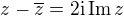 $z-\overline z=2{\rm i}\mathop{\rm Im}z$