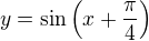 $y = \sin \(x + \frac{\pi}{4}\)$