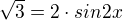 $\sqrt{3}=2\cdot sin2x$