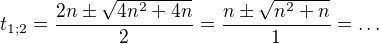 $t_{1;2}=\frac{2n \pm \sqrt{4n^{2}+4n}}{2}=\frac{n \pm \sqrt{n^{2}+n}}{1}=\ldots $