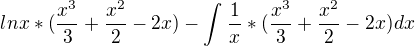 $lnx*(\frac{x^{3}}{3}+\frac{x^{2}}{2}-2x)-\int_{}^{}\frac{1}{x}*(\frac{x^{3}}{3}+\frac{x^{2}}{2}-2x) dx$