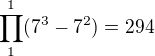 $\prod_{1}^{1}(7^3 - 7^2)=294$