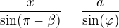 $\frac{x}{\sin(\pi-\beta)}=\frac{a}{\sin(\varphi)}$