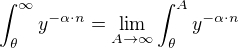 $ \int_{\theta }^{\infty }y^{-\alpha \cdot n}=\lim_{A\to\infty }\int_{\theta }^{A }y^{-\alpha \cdot n}$