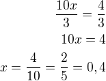 $\frac{10x}{3}=\frac{4}{3}\\10x=4\\x=\frac{4}{10}=\frac 25=0,4$