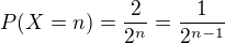 kopírovat do textarea $P{\(X=n\)}=\frac{2}{2^n}=\frac{1}{2^{n-1}}$