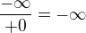 $\frac{-\infty }{+0}=-\infty $