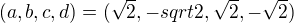 $(a,b,c,d)=(\sqrt{2},-sqrt{2},\sqrt{2},-\sqrt{2})$
