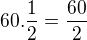 $60.\frac{1}{2}=\frac{60}{2}$