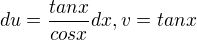 $du=\frac{tan x}{cos x}dx, v= tan x$