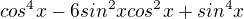 $cos^4x -6sin^2xcos^2x + sin^4x$