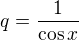 $q = \frac{1}{\cos x}$