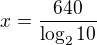 $x=\frac{640}{\log_{2}{10}}$