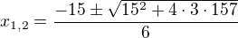$x_{1,2}=\frac{-15\pm \sqrt{15^{2}+4\cdot 3\cdot 157}}{6}$