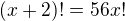 $(x+2)!=56x!$