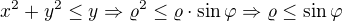$x^{2}+y^{2}\le y \Rightarrow \varrho ^{2}\le \varrho \cdot \sin\varphi \Rightarrow \varrho \le \sin\varphi$