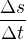 $\frac{\Delta s} { \Delta t}$
