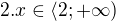 $2. x\in \langle 2; + \infty)$