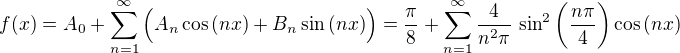 $f(x)=A_{0}+\sum_{n=1}^{\infty}\Big(A_{n}\cos{(nx)}+B_{n}\sin{(nx)} \Big)=\frac{\pi}{8}+\sum_{n=1}^{\infty} \frac{4}{n^2 \pi} \,\sin^2{\bigg( \frac{n\pi}{4} \bigg)}\cos{(nx)} $