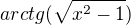 $arctg(\sqrt{x^2-1})$