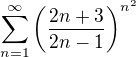 $\sum_{n=1}^{\infty} \left(\frac{2n+3}{2n-1}\right)^{n^2}$