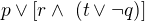 $p\vee [r\wedge� (t\vee \neg q)]$