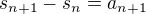 $s_{n+1} - s_n = a_{n+1}$