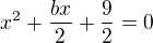 $x^2+\frac{bx}{2}+\frac 92=0$