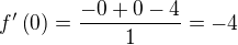 $f '\left( 0\right) =\dfrac {-0+0-4} {1}=-4$