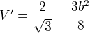 $V'=\frac{2}{\sqrt{3}} - \frac{3b^{2}}{8}$