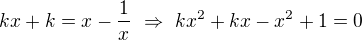 kopírovat do textarea $kx+k=x-\frac1x\ \Rightarrow \ kx^2+kx-x^2+1=0$