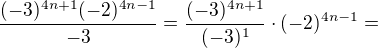 $\frac{(-3)^{4n+1}(-2)^{4n-1}}{-3}=\frac{(-3)^{4n+1}}{(-3)^1}\cdot(-2)^{4n-1}=$