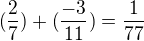 $(\frac{2}{7})+(\frac{-3}{11})=\frac{1}{77}$