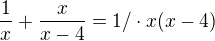 $\frac{1}{x}+\frac{x}{x-4}=1/\cdot x(x-4)$