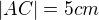 $|AC|=5 cm$
