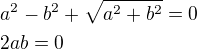 $a^2-b^2+\sqrt{a^2+b^2}=0\nl2ab=0$