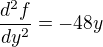 $\frac{d^{2}f}{dy^{2}}= -48y$