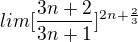 $lim[\frac{3n+2}{3n+1}]^{2n+\frac{2}{3}}$