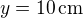 $y=10\,\mathrm{cm}$