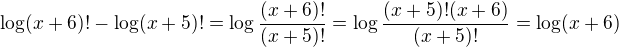 $\log(x+6)!-\log(x+5)!=\log \frac{(x+6)!}{(x+5)!}=\log \frac{(x+5)!(x+6)}{(x+5)!}=\log (x+6)$