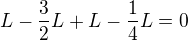 $L-\frac{3}{2}L+L-\frac{1}{4}L=0$