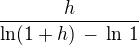 $\frac {h}{\ln (1+h)\, -\, \ln\, 1}$