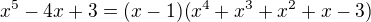 $x^5-4x+3=(x-1)(x^4+x^3+x^2+x-3)$