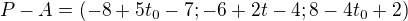 $P-A=(-8+5t_0-7;-6+2t-4;8-4t_0+2)$